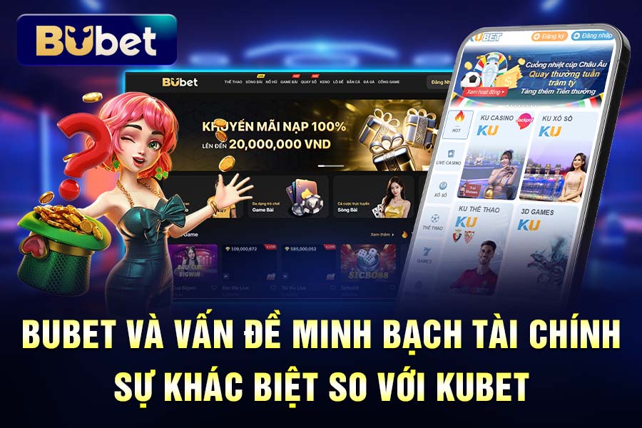 BuBet Và Vấn Đề Minh Bạch Tài Chính: Sự Khác Biệt So Với KuBet