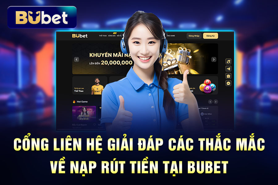 Cần Hỗ Trợ Về Nạp Rút Tiền tại BuBet? Liên Hệ Ngay!