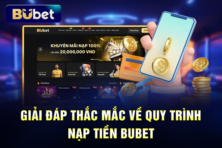 Giải Đáp Thắc Mắc Về Quy Trình Nạp Tiền BuBet